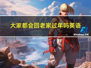 大家都会回老家过年吗英语