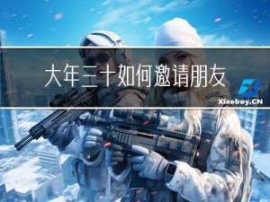 大年三十如何邀请朋友