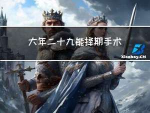 大年二十九能择期手术吗