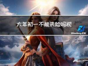 大年初一不能洗脸吗视频
