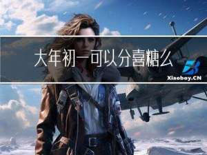 大年初一可以分喜糖么