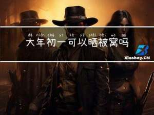 大年初一可以晒被窝吗