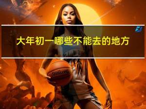 大年初一哪些不能去的地方