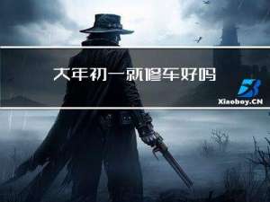 大年初一就修车好吗