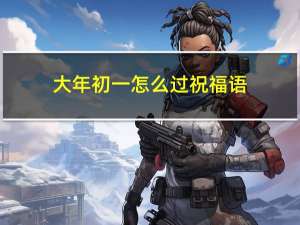 大年初一怎么过祝福语