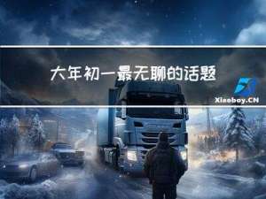 大年初一最无聊的话题