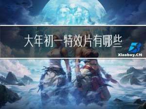 大年初一特效片有哪些