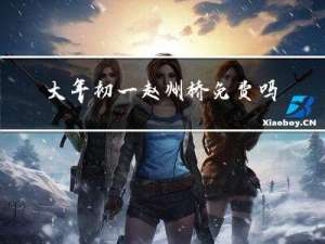 大年初一赵州桥免费吗