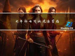 大年初七可以洗澡剪指甲吗