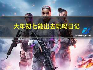 大年初七能出去玩吗日记