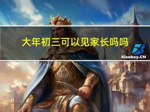 大年初三可以见家长吗吗