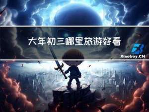 大年初三哪里旅游好看