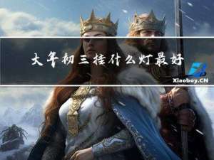 大年初三挂什么灯最好呢