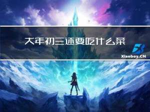 大年初三还要吃什么菜