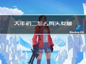 大年初二怎么剪头发最好