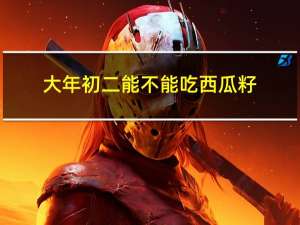 大年初二能不能吃西瓜籽