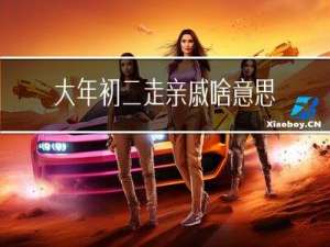 大年初二走亲戚啥意思呀