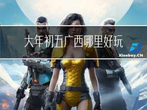 大年初五广西哪里好玩