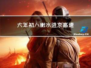 大年初八衡水进京高速堵吗