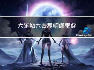 大年初六去昆明哪里好