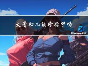 大年初几能修指甲吗