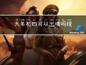 大年初四可以出境吗现在