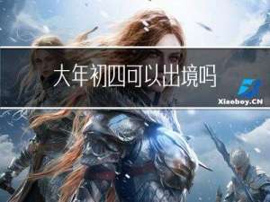 大年初四可以出境吗