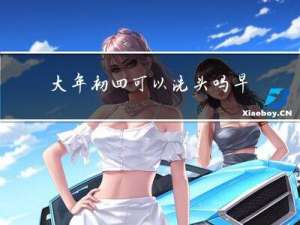 大年初四可以洗头吗早上