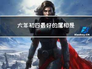 大年初四最好的属相是什么