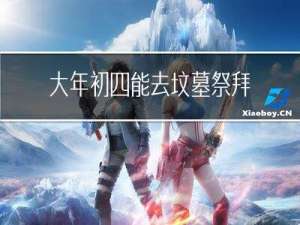 大年初四能去坟墓祭拜吗