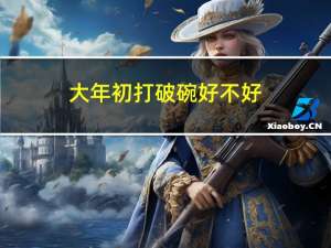 大年初打破碗好不好