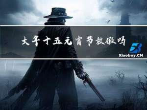 大年十五元宵节放假吗英文