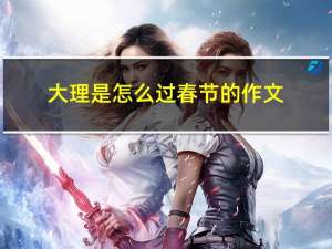 大理是怎么过春节的作文