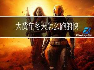 大货车冬天怎么跑的快