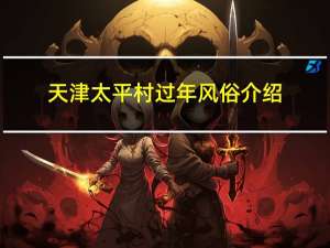 天津太平村过年风俗介绍