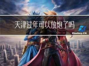 天津过年可以放炮了吗最近