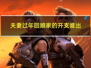 夫妻过年回娘家的开支谁出