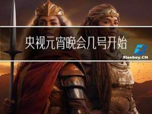 央视元宵晚会几号开始