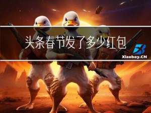 头条春节发了多少红包