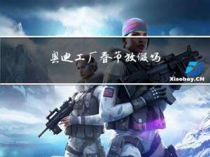 奥迪工厂春节放假吗