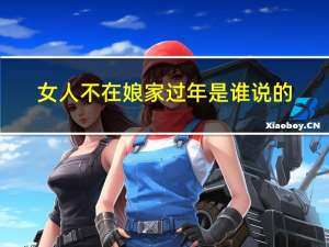 女人不在娘家过年是谁说的