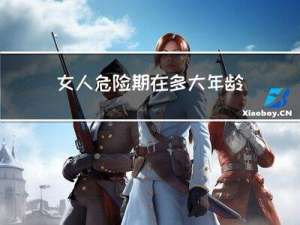 女人危险期在多大年龄结束