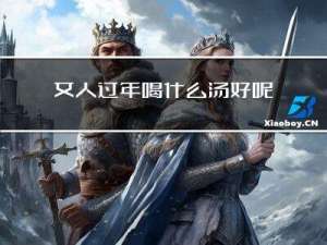女人过年喝什么汤好呢