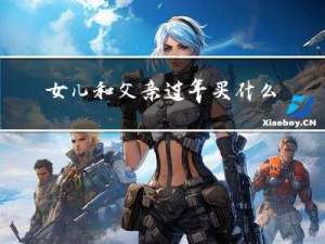女儿和父亲过年买什么