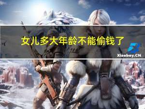 女儿多大年龄不能偷钱了