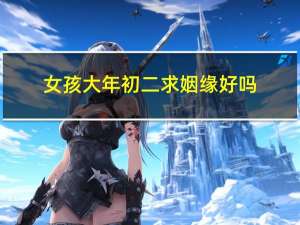 女孩大年初二求姻缘好吗