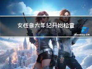 女性多大年纪开始检查妇科