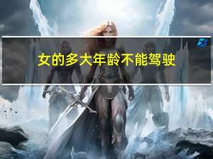 女的多大年龄不能驾驶