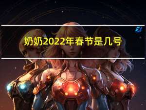 奶奶2022年春节是几号