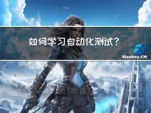如何学习自动化测试？熬夜7天整理的3000字超全学习指南